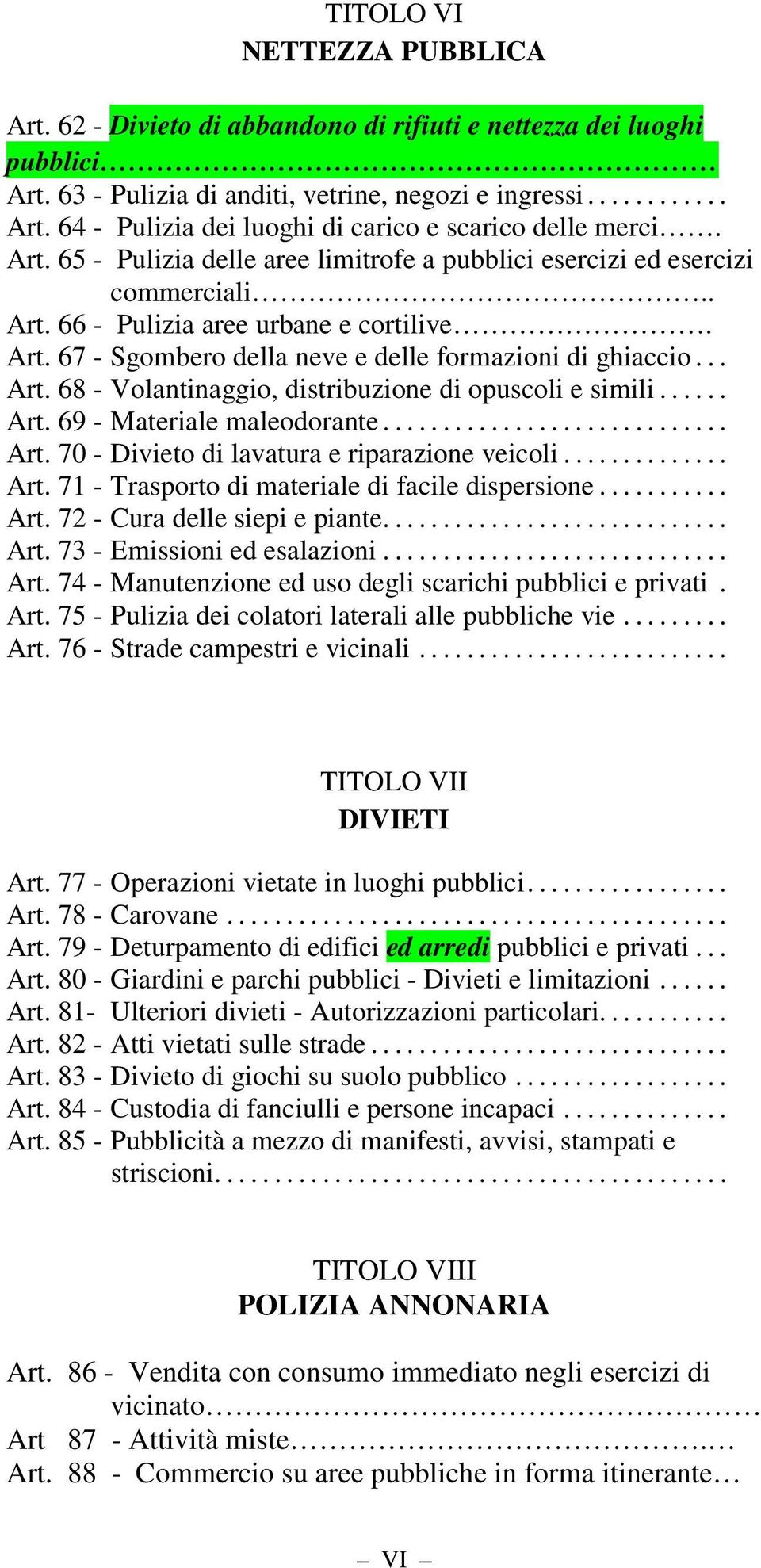 ..... Art. 69 - Materiale maleodorante............................. Art. 70 - Divieto di lavatura e riparazione veicoli.............. Art. 71 - Trasporto di materiale di facile dispersione........... Art. 72 - Cura delle siepi e piante.