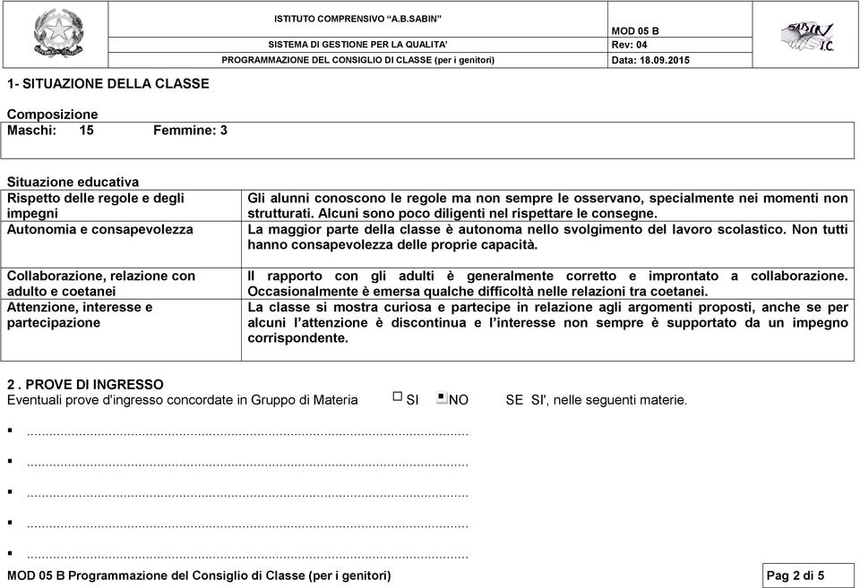 La maggior parte della classe è autonoma nello svolgimento del lavoro scolastico. Non tutti hanno consapevolezza delle proprie capacità.