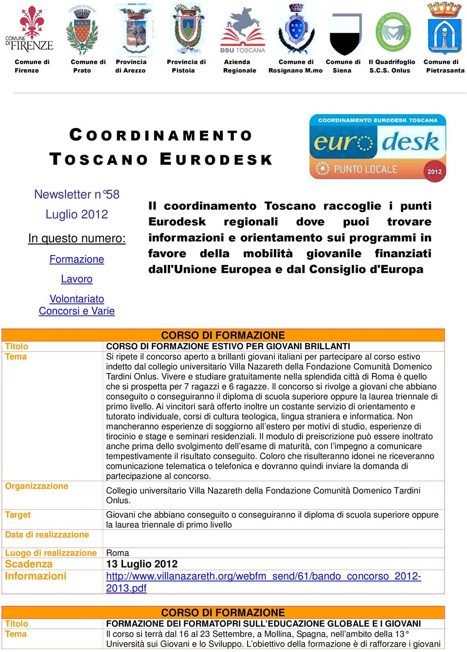 C.S. Onlus Pietrasanta COORDINAMENTO TOSCANO EURODESK Newsletter n 58 Luglio 2012 In questo numero: Formazione Lavoro Il coordinamento Toscano raccoglie i punti Eurodesk regionali dove puoi trovare