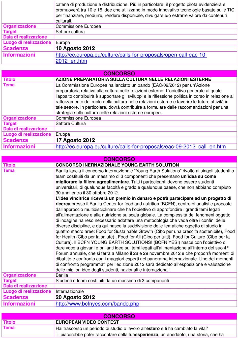 e/o estrarre valore da contenuti culturali. Commissione Europea Settore cultura Europa Scadenza 10 Agosto 2012 Eruopa http://ec.europa.eu/culture/calls-for-proposals/open-call-eac-10-2012_en.