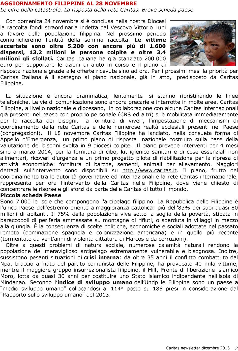 Nel prossimo periodo comunicheremo l entità della somma raccolta. Le vittime accertate sono oltre 5.200 con ancora più di 1.