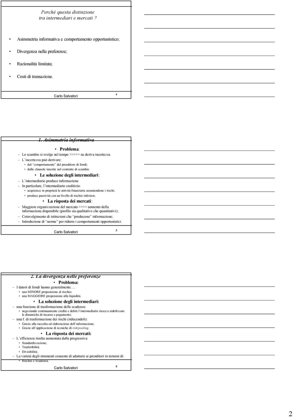 L incertezza può derivare: dal comportamento del prenditore di fondi; dalle clausole inserite nel contratto di scambio.