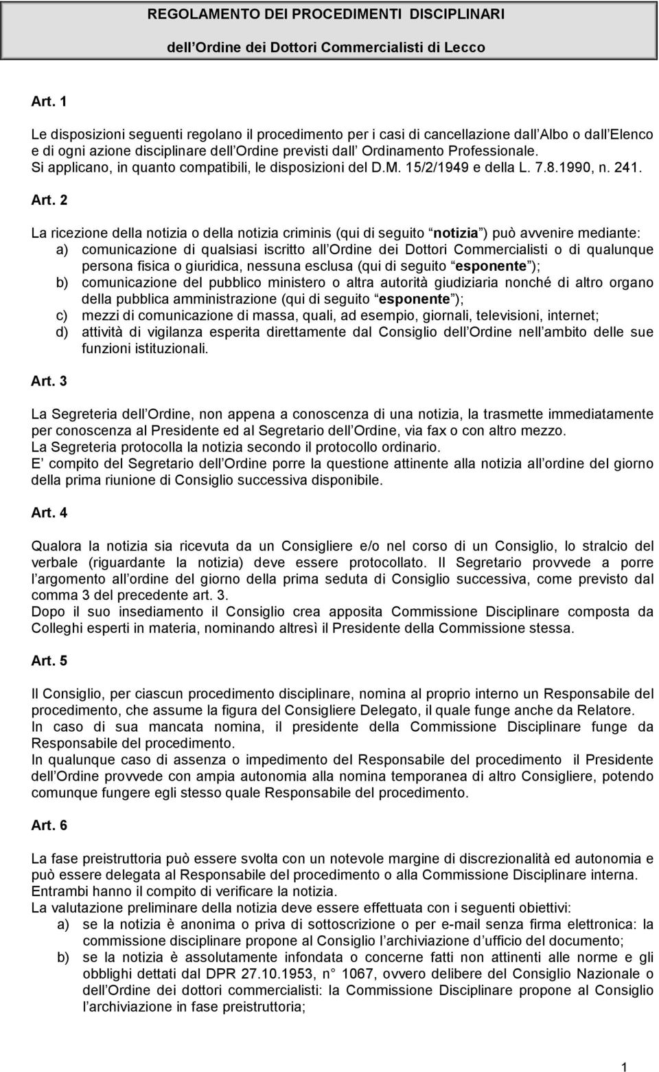 Si applicano, in quanto compatibili, le disposizioni del D.M. 15/2/1949 e della L. 7.8.1990, n. 241. Art.