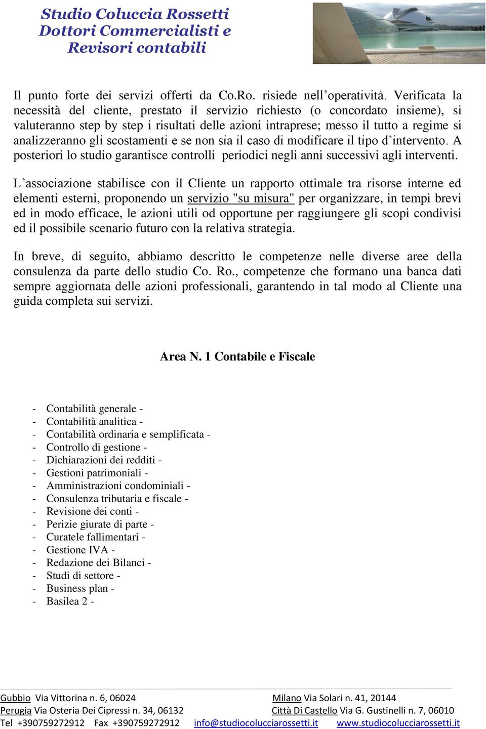 gli scostamenti e se non sia il caso di modificare il tipo d intervento. A posteriori lo studio garantisce controlli periodici negli anni successivi agli interventi.