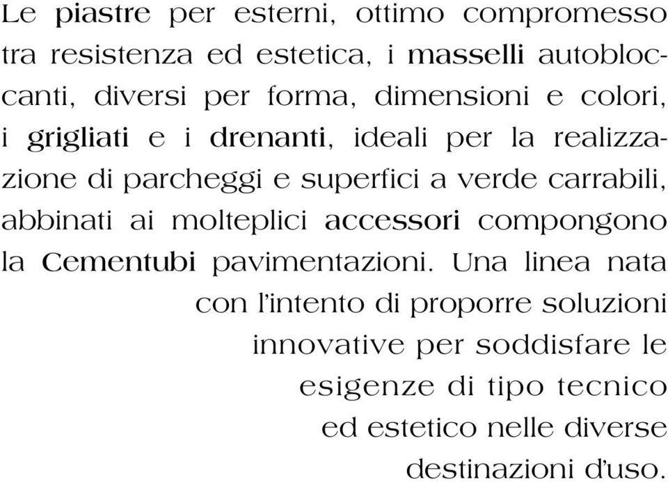 carrabili, abbinati ai molteplici accessori compongono la Cementubi pavimentazioni.