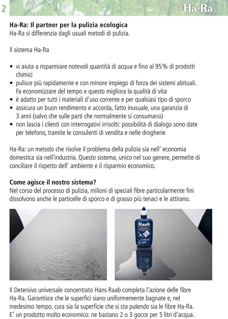 Fa economizzare del tempo e questo migliora la qualità di vita è adatto per tutti i materiali d uso corrente e per qualsiasi tipo di sporco assicura un buon rendimento e accorda, fatto inusuale, una