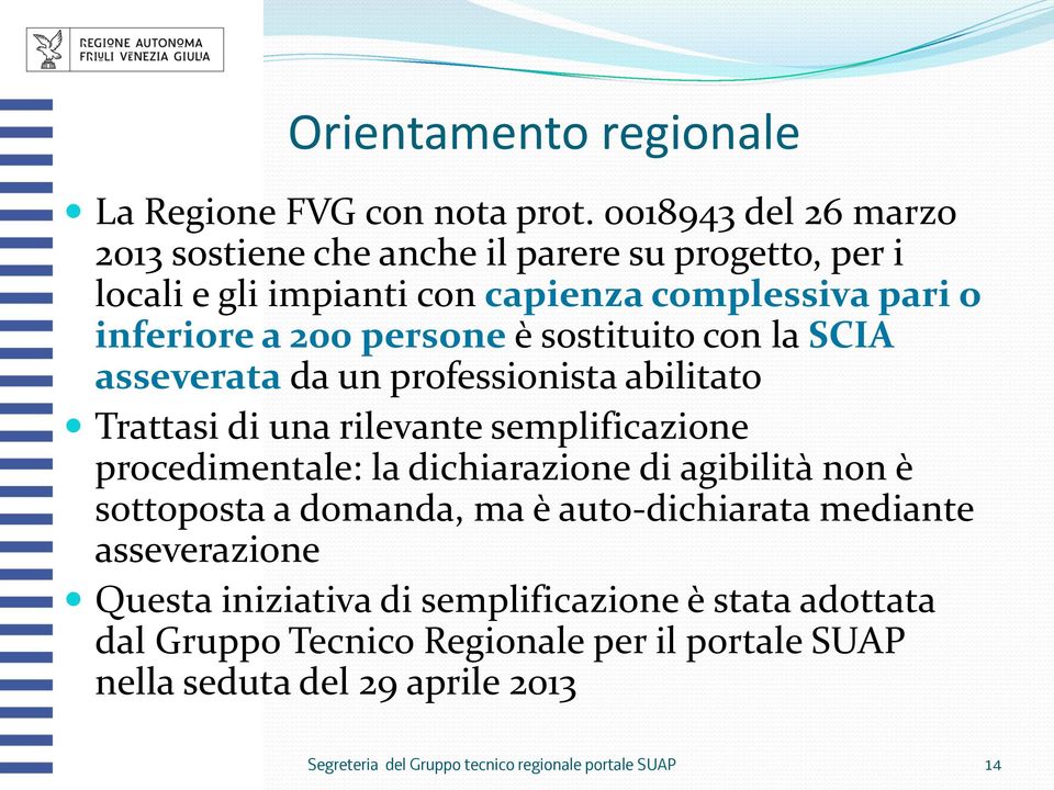 sostituito con la SCIA asseverata da un professionista abilitato Trattasi di una rilevante semplificazione procedimentale: la dichiarazione di agibilità