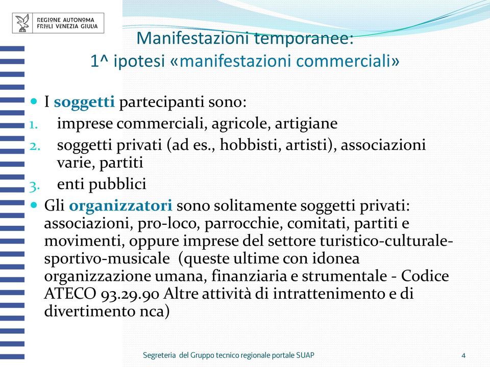 enti pubblici Gli organizzatori sono solitamente soggetti privati: associazioni, pro-loco, parrocchie, comitati, partiti e movimenti, oppure imprese del