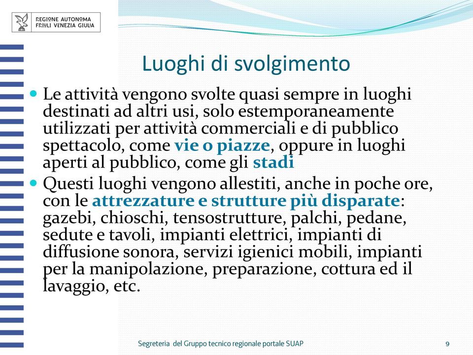 le attrezzature e strutture più disparate: gazebi, chioschi, tensostrutture, palchi, pedane, sedute e tavoli, impianti elettrici, impianti di diffusione