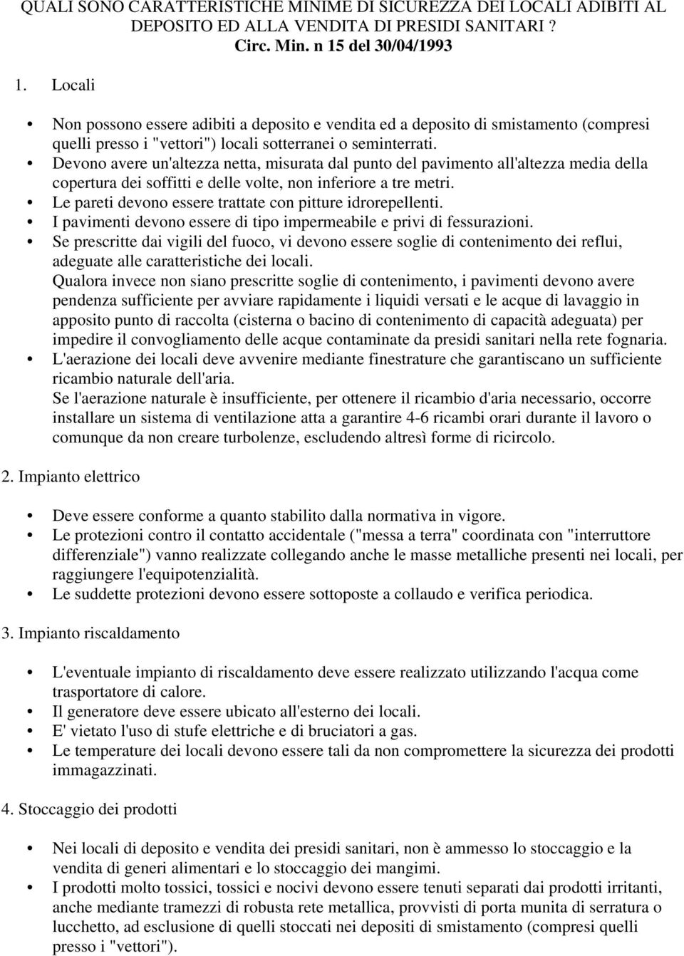 Devono avere un'altezza netta, misurata dal punto del pavimento all'altezza media della copertura dei soffitti e delle volte, non inferiore a tre metri.