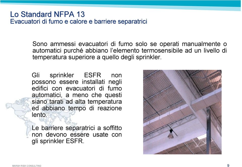 Gli sprinkler ESFR non possono essere installati negli edifici con evacuatori di fumo automatici, a meno che questi siano tarati ad