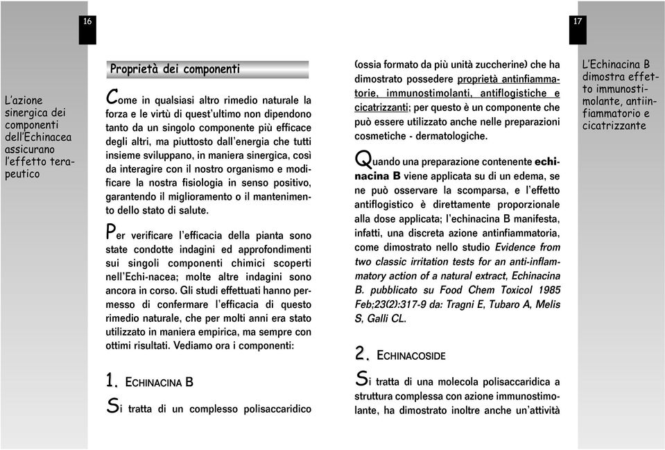 modificare la nostra fisiologia in senso positivo, garantendo il miglioramento o il mantenimento dello stato di salute.