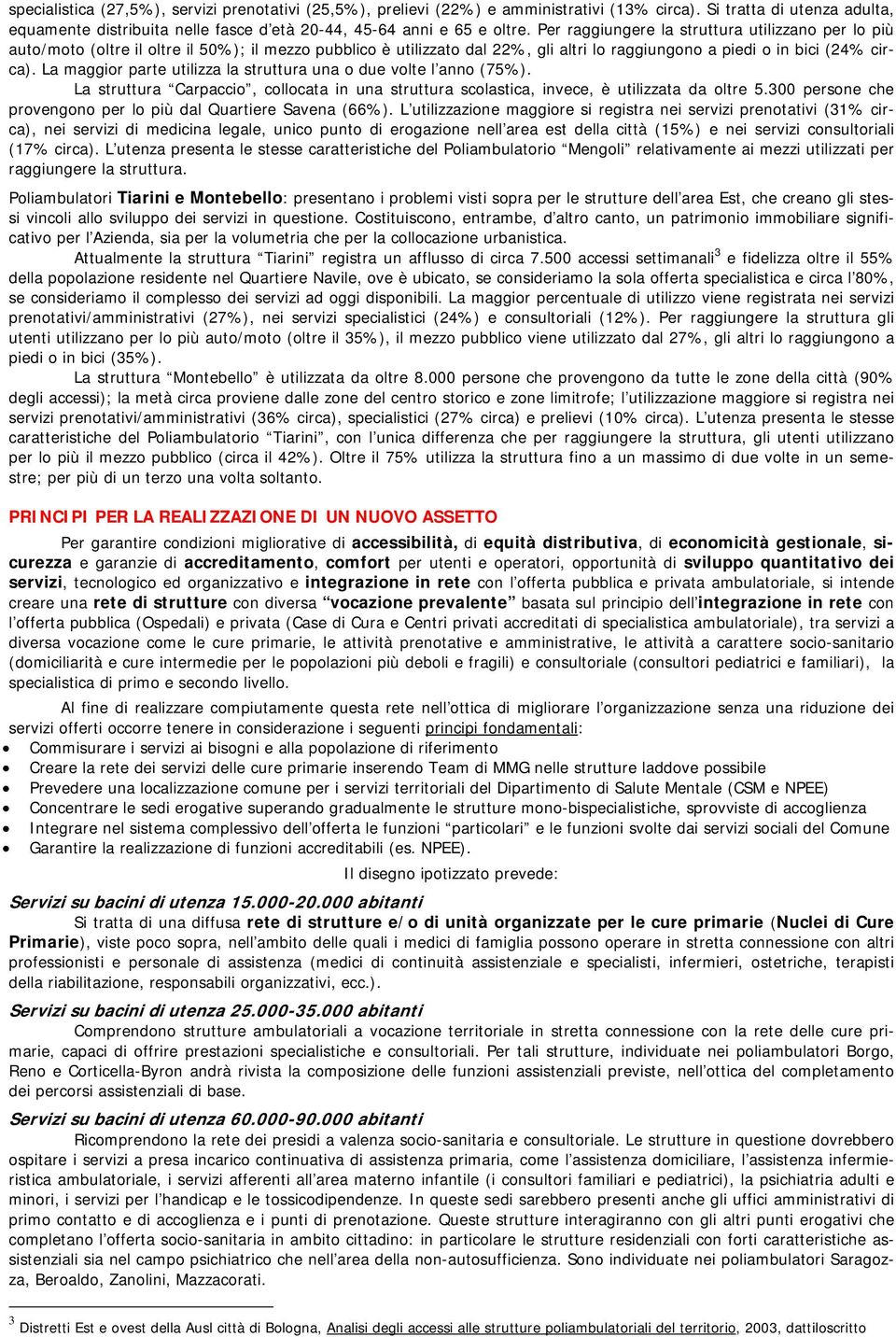 La maggior parte utilizza la struttura una o due volte l anno (75%). La struttura Carpaccio, collocata in una struttura scolastica, invece, è utilizzata da oltre 5.