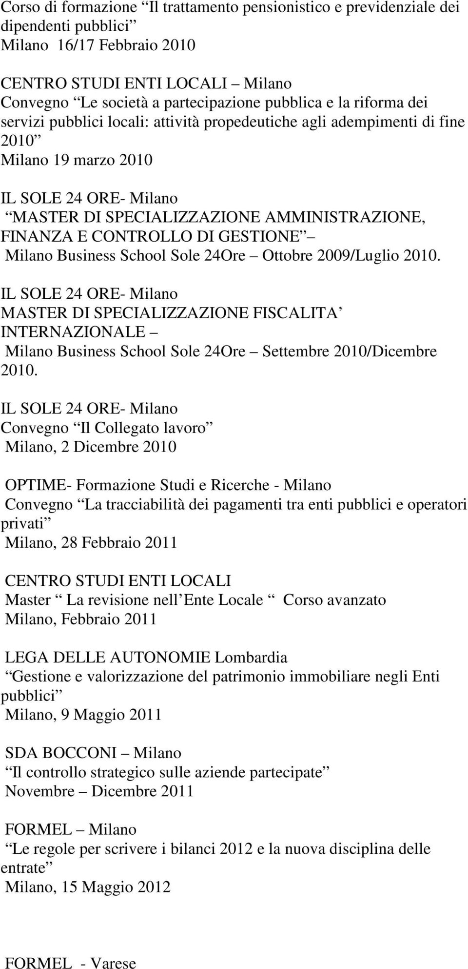 Business School Sole 24Ore Ottobre 2009/Luglio 2010. MASTER DI SPECIALIZZAZIONE FISCALITA INTERNAZIONALE Milano Business School Sole 24Ore Settembre 2010/Dicembre 2010.