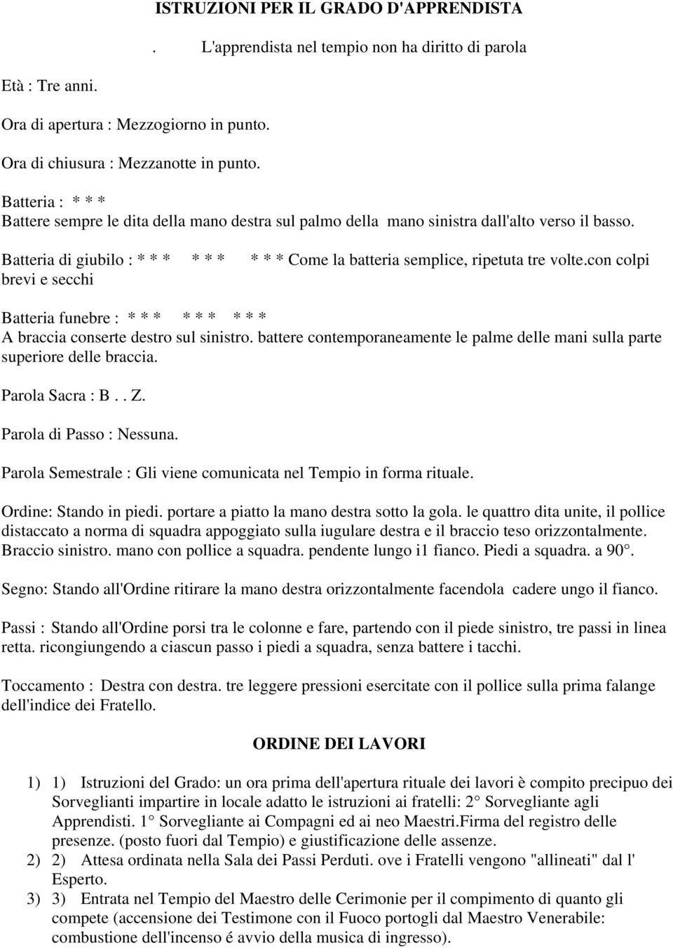 con colpi brevi e secchi Batteria funebre : * * * * * * * * * A braccia conserte destro sul sinistro. battere contemporaneamente le palme delle mani sulla parte superiore delle braccia.