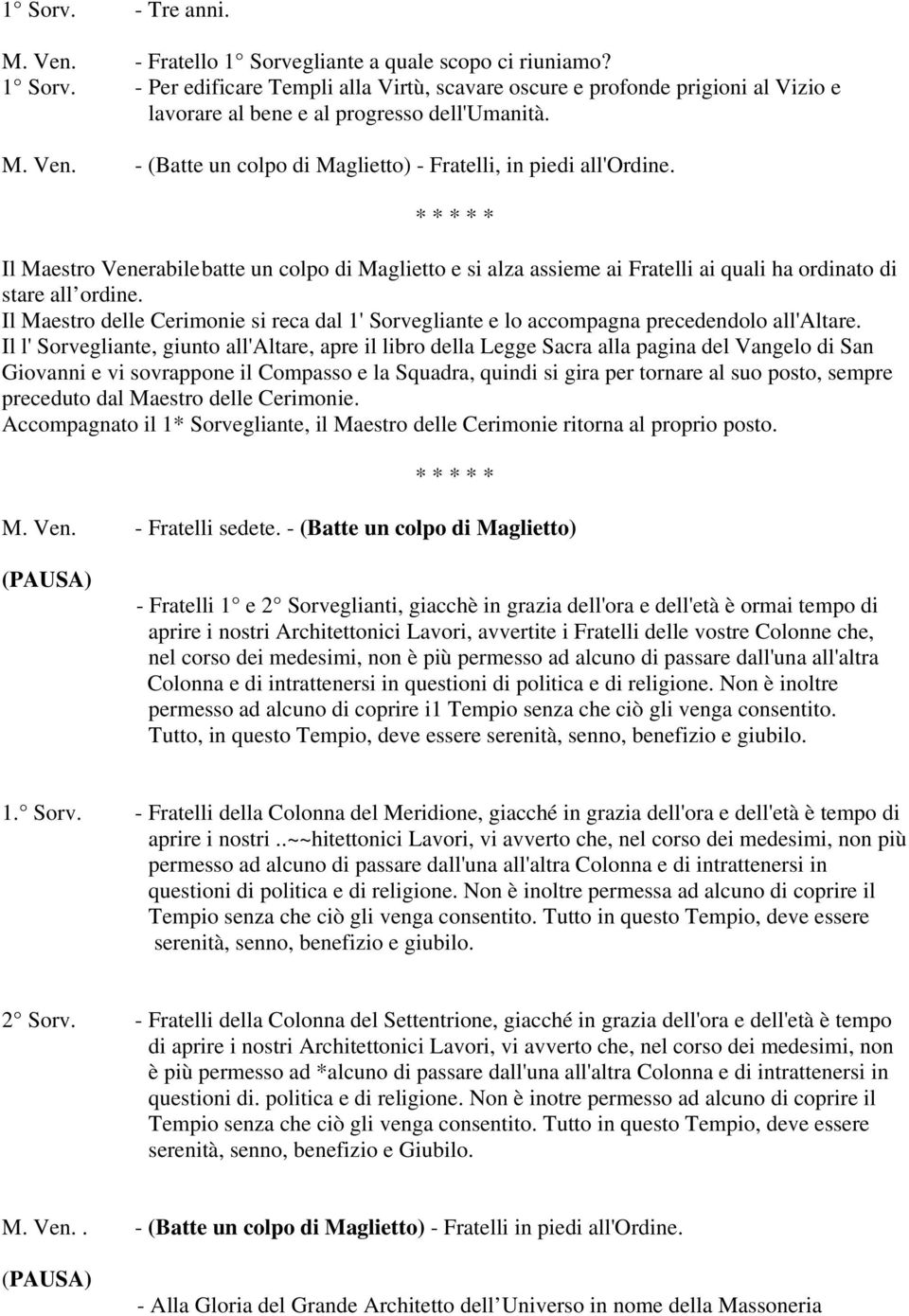 * * * * * Il Maestro Venerabile batte un colpo di Maglietto e si alza assieme ai Fratelli ai quali ha ordinato di stare all ordine.