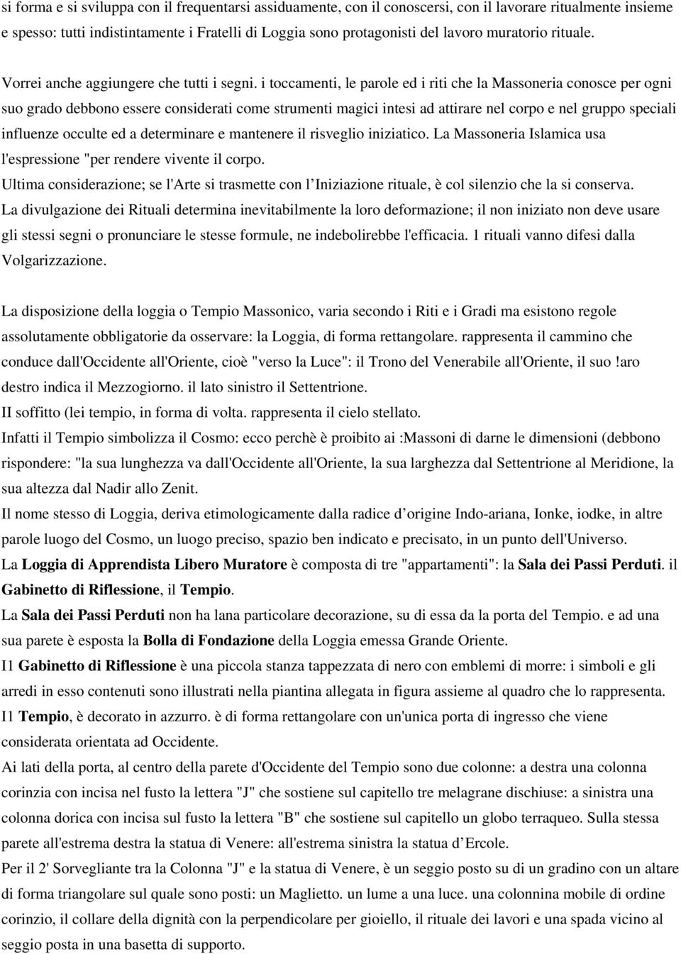 i toccamenti, le parole ed i riti che la Massoneria conosce per ogni suo grado debbono essere considerati come strumenti magici intesi ad attirare nel corpo e nel gruppo speciali influenze occulte ed