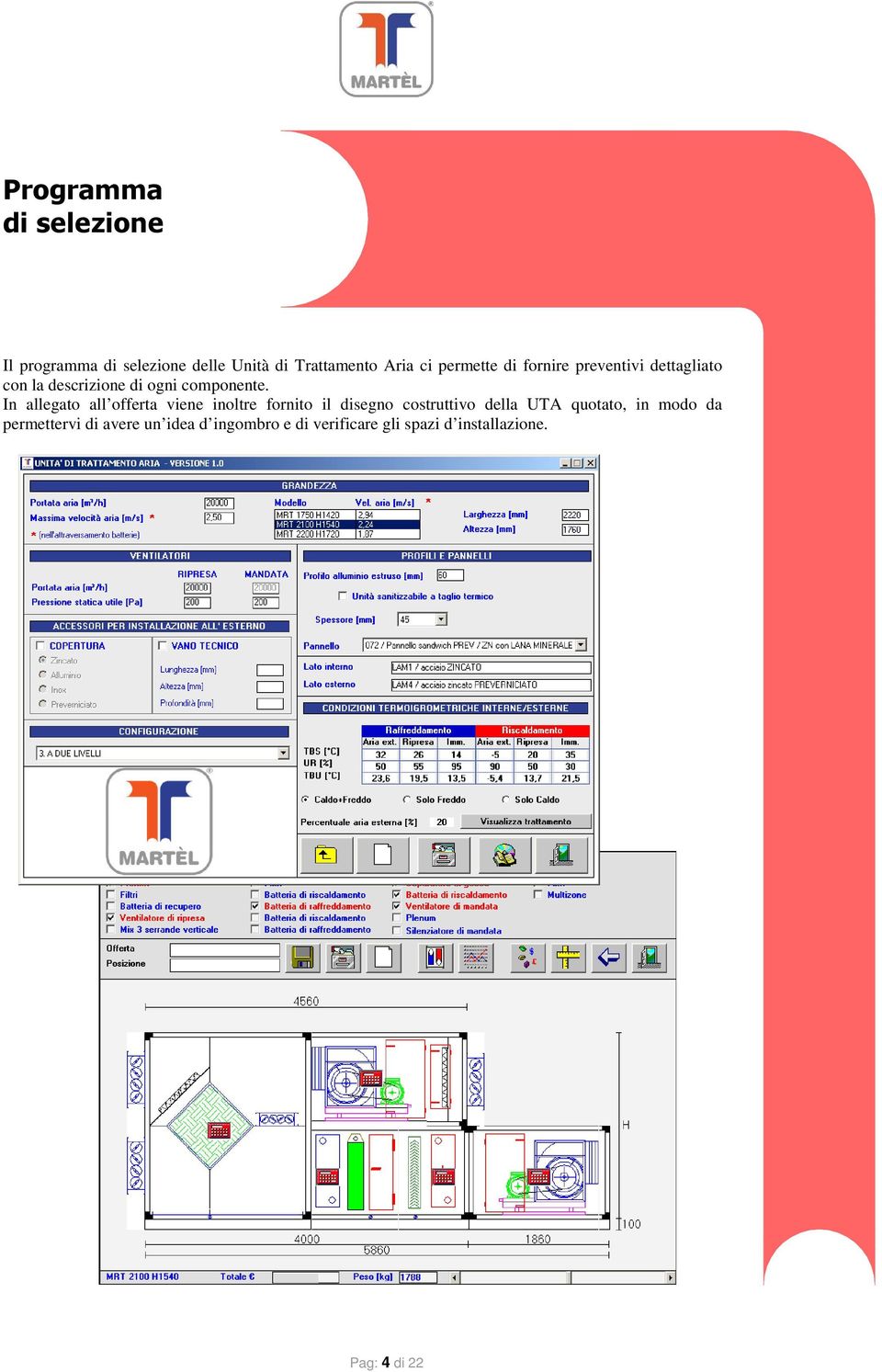 In allegato all offerta viene inoltre fornito il disegno costruttivo della UTA quotato, in