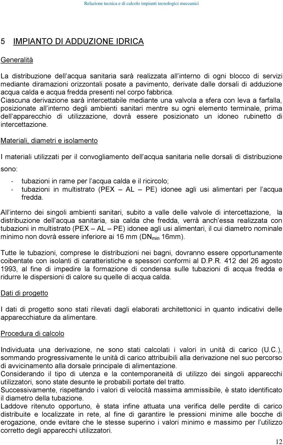 Ciascuna derivazione sarà intercettabile mediante una valvola a sfera con leva a farfalla, posizionate all interno degli ambienti sanitari mentre su ogni elemento terminale, prima dell apparecchio di