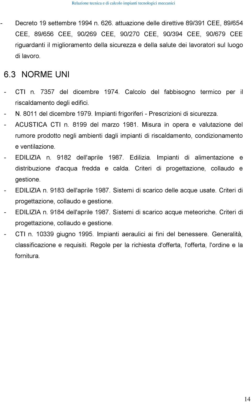 lavoro. 6.3 NORME UNI - CTI n. 7357 del dicembre 1974. Calcolo del fabbisogno termico per il riscaldamento degli edifici. - N. 8011 del dicembre 1979. Impianti frigoriferi - Prescrizioni di sicurezza.