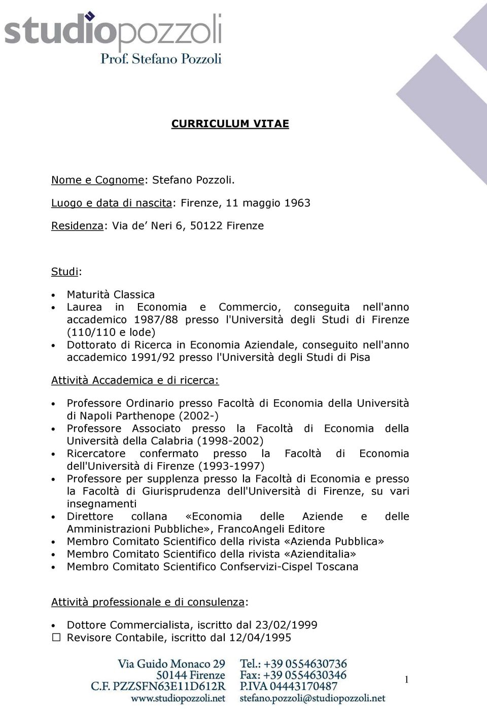 l'università degli Studi di Firenze (110/110 e lode) Dottorato di Ricerca in Economia Aziendale, conseguito nell'anno accademico 1991/92 presso l'università degli Studi di Pisa Attività Accademica e