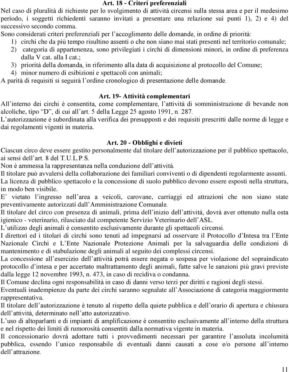 Sono considerati criteri preferenziali per l accoglimento delle domande, in ordine di priorità: 1) circhi che da più tempo risultino assenti o che non siano mai stati presenti nel territorio