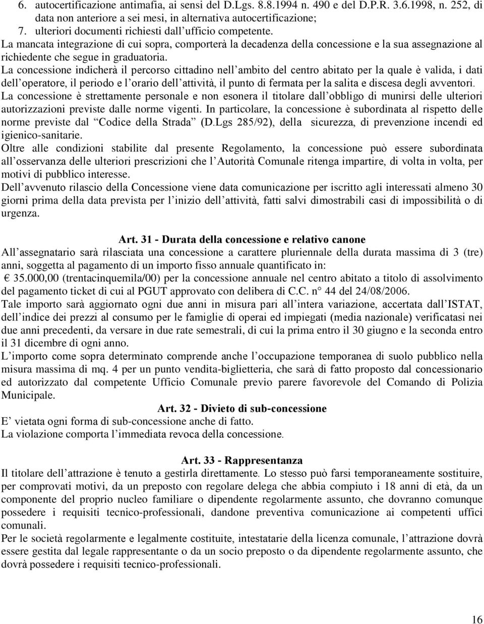 La concessione indicherà il percorso cittadino nell ambito del centro abitato per la quale è valida, i dati dell operatore, il periodo e l orario dell attività, il punto di fermata per la salita e