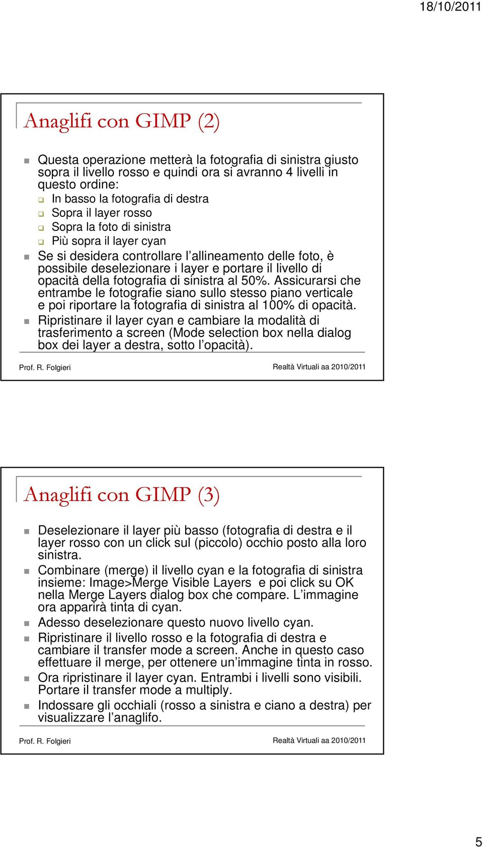 di sinistra al 50%. Assicurarsi che entrambe le fotografie siano sullo stesso piano verticale e poi riportare la fotografia di sinistra al 100% di opacità.