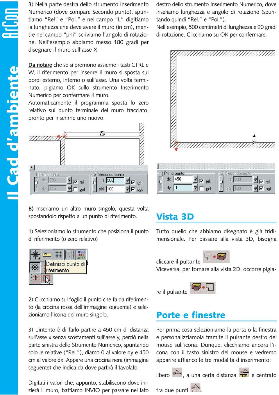 Da notare che se si premono assieme i tasti CTRL e W, il riferimento per inserire il muro si sposta sui bordi esterno, interno o sull asse.