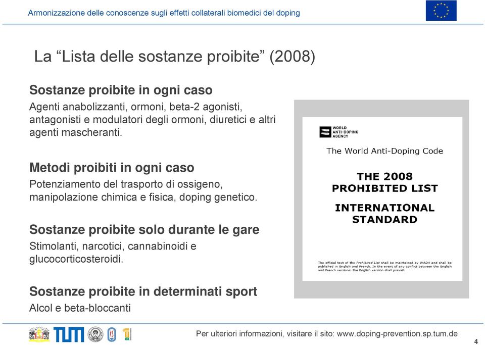 Metodi proibiti in ogni caso Potenziamento del trasporto di ossigeno, manipolazione chimica e fisica, doping genetico.