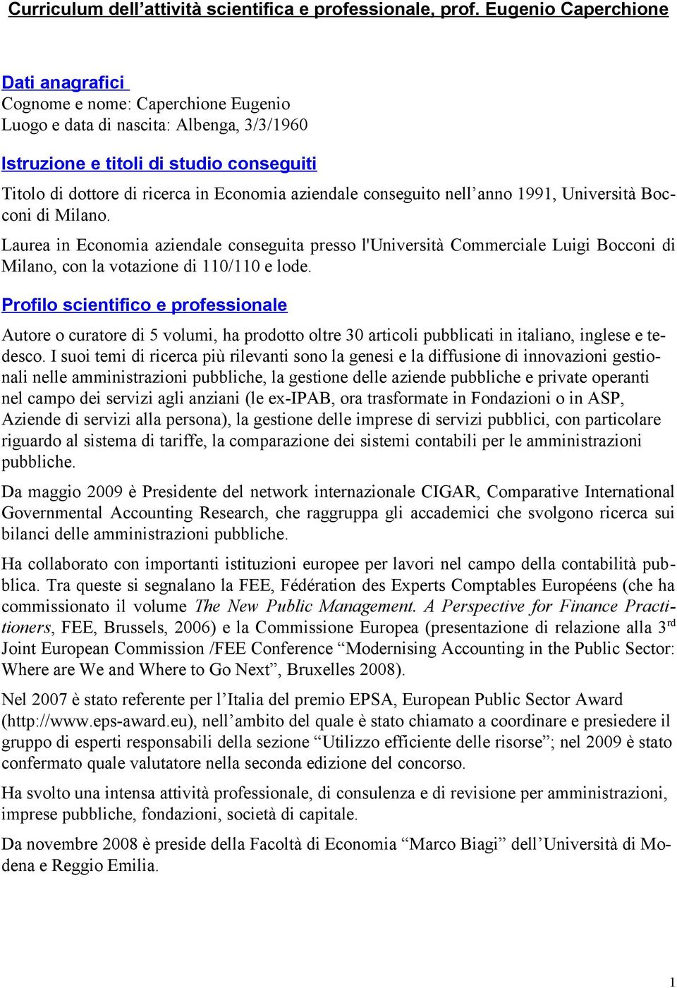 aziendale conseguito nell anno 1991, Università Bocconi di Milano. Laurea in Economia aziendale conseguita presso l'università Commerciale Luigi Bocconi di Milano, con la votazione di 110/110 e lode.