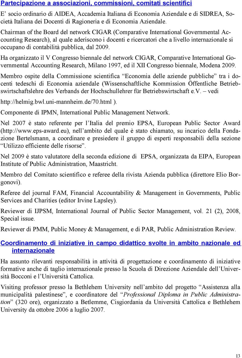 Chairman of the Board del network CIGAR (Comparative International Governmental Accounting Research), al quale aderiscono i docenti e ricercatori che a livello internazionale si occupano di