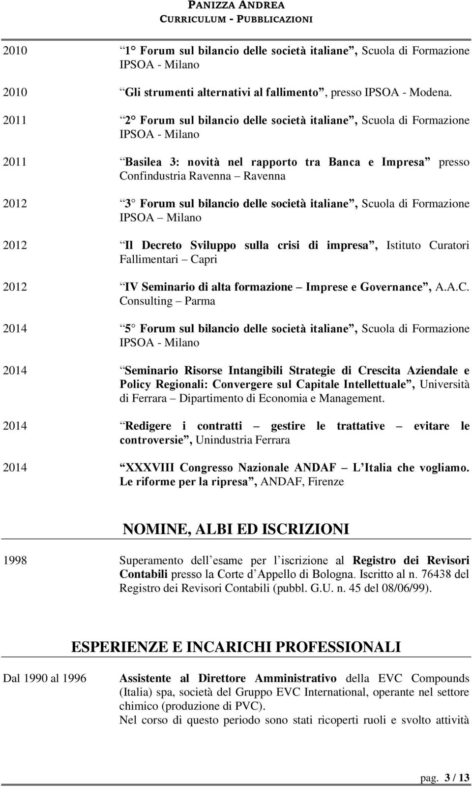 bilancio delle società italiane, Scuola di Formazione IPSOA Milano 2012 Il Decreto Sviluppo sulla crisi di impresa, Istituto Curatori Fallimentari Capri 2012 IV Seminario di alta formazione Imprese e