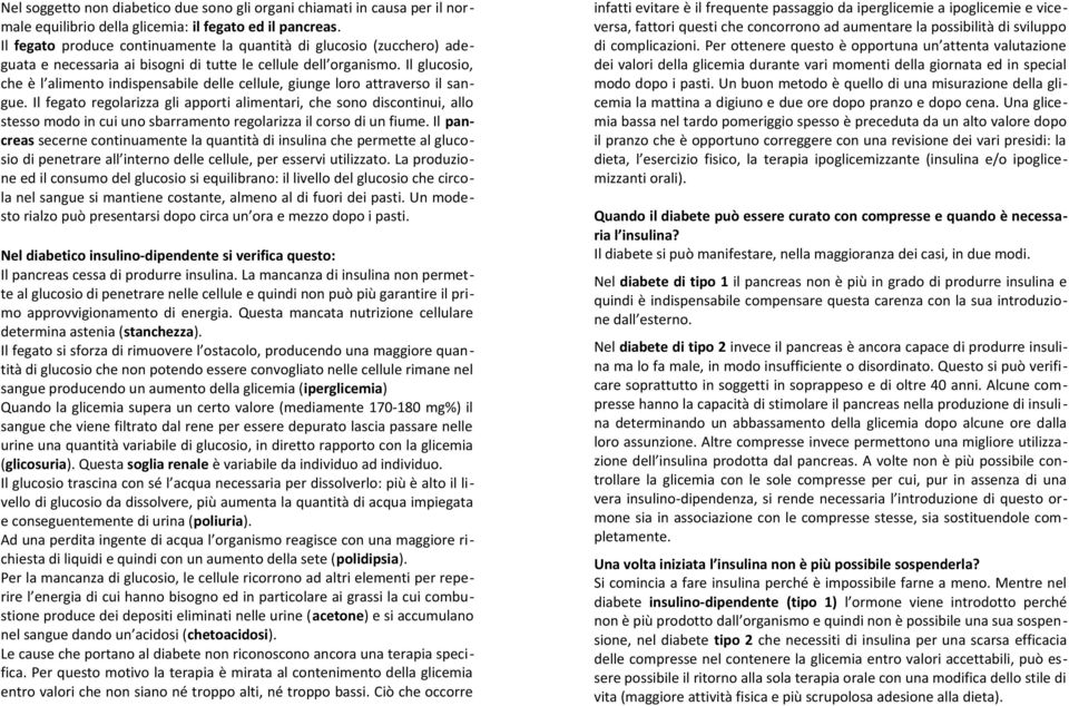 Il glucosio, che è l alimento indispensabile delle cellule, giunge loro attraverso il sangue.