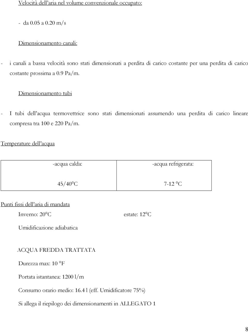 Dimensionamento tubi - I tubi dell acqua termovettrice sono stati dimensionati assumendo una perdita di carico lineare compresa tra 100 e 220 Pa/m.