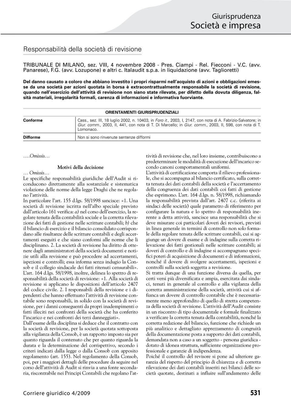 responsabile la società di revisione, quando nell esercizio dell attività di revisione non siano state rilevate, per difetto della dovuta diligenza, falsità materiali, irregolarità formali, carenza