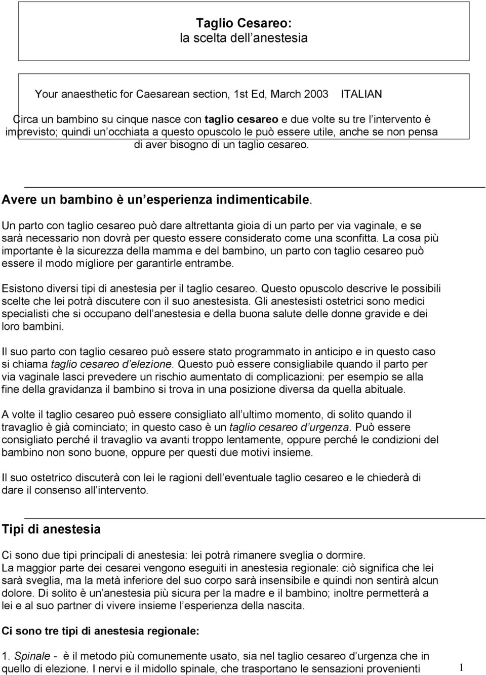 Un parto con taglio cesareo può dare altrettanta gioia di un parto per via vaginale, e se sarà necessario non dovrà per questo essere considerato come una sconfitta.