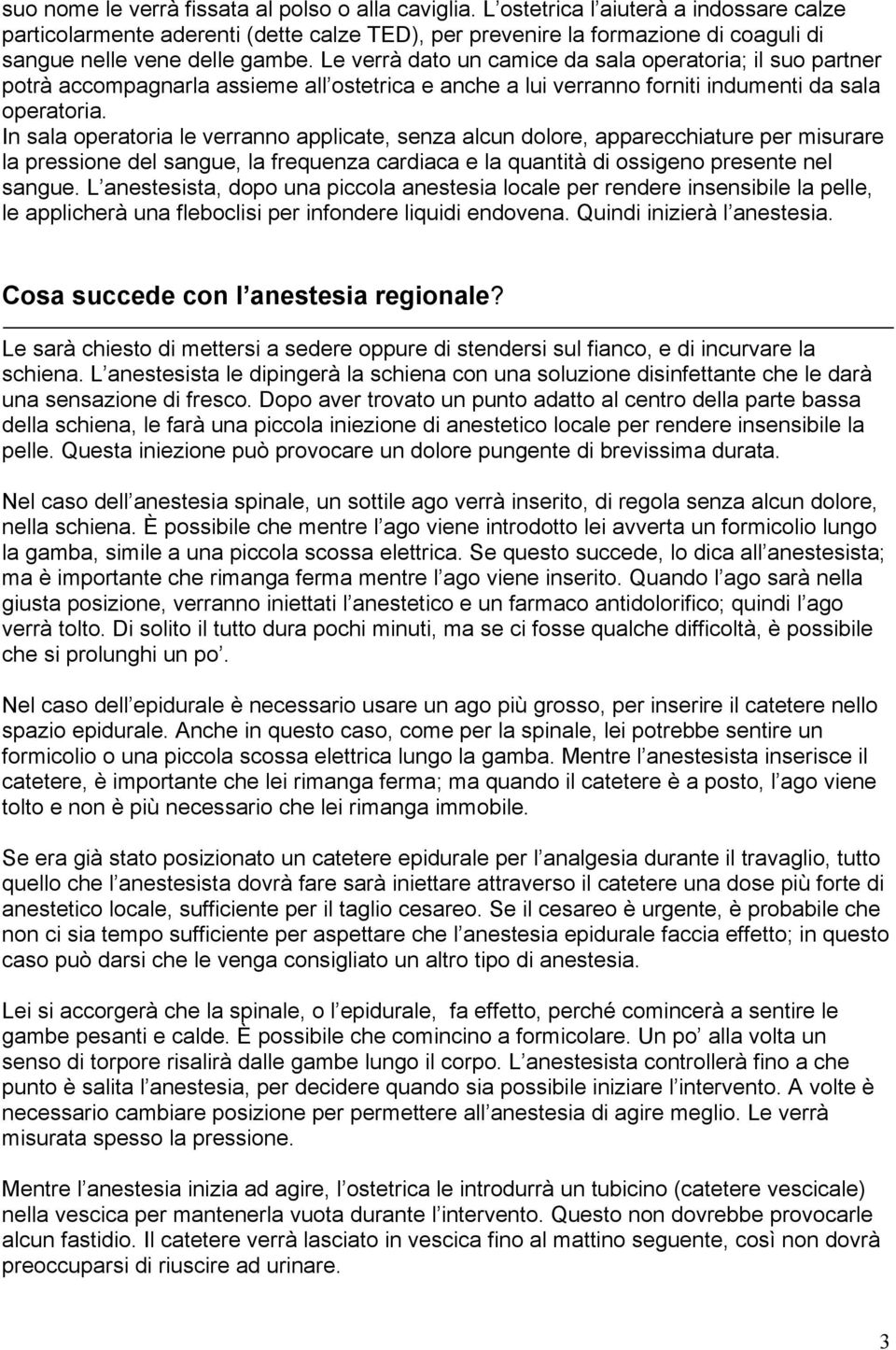 Le verrà dato un camice da sala operatoria; il suo partner potrà accompagnarla assieme all ostetrica e anche a lui verranno forniti indumenti da sala operatoria.