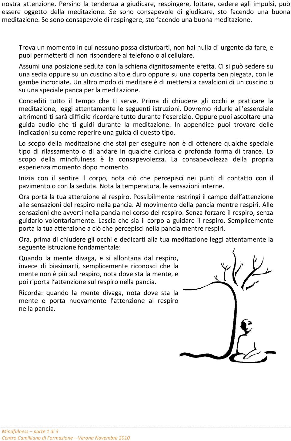 Trova un momento in cui nessuno possa disturbarti, non hai nulla di urgente da fare, e puoi permetterti di non rispondere al telefono o al cellulare.