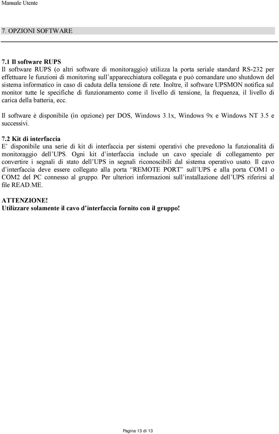 comandare uno shutdown del sistema informatico in caso di caduta della tensione di rete.