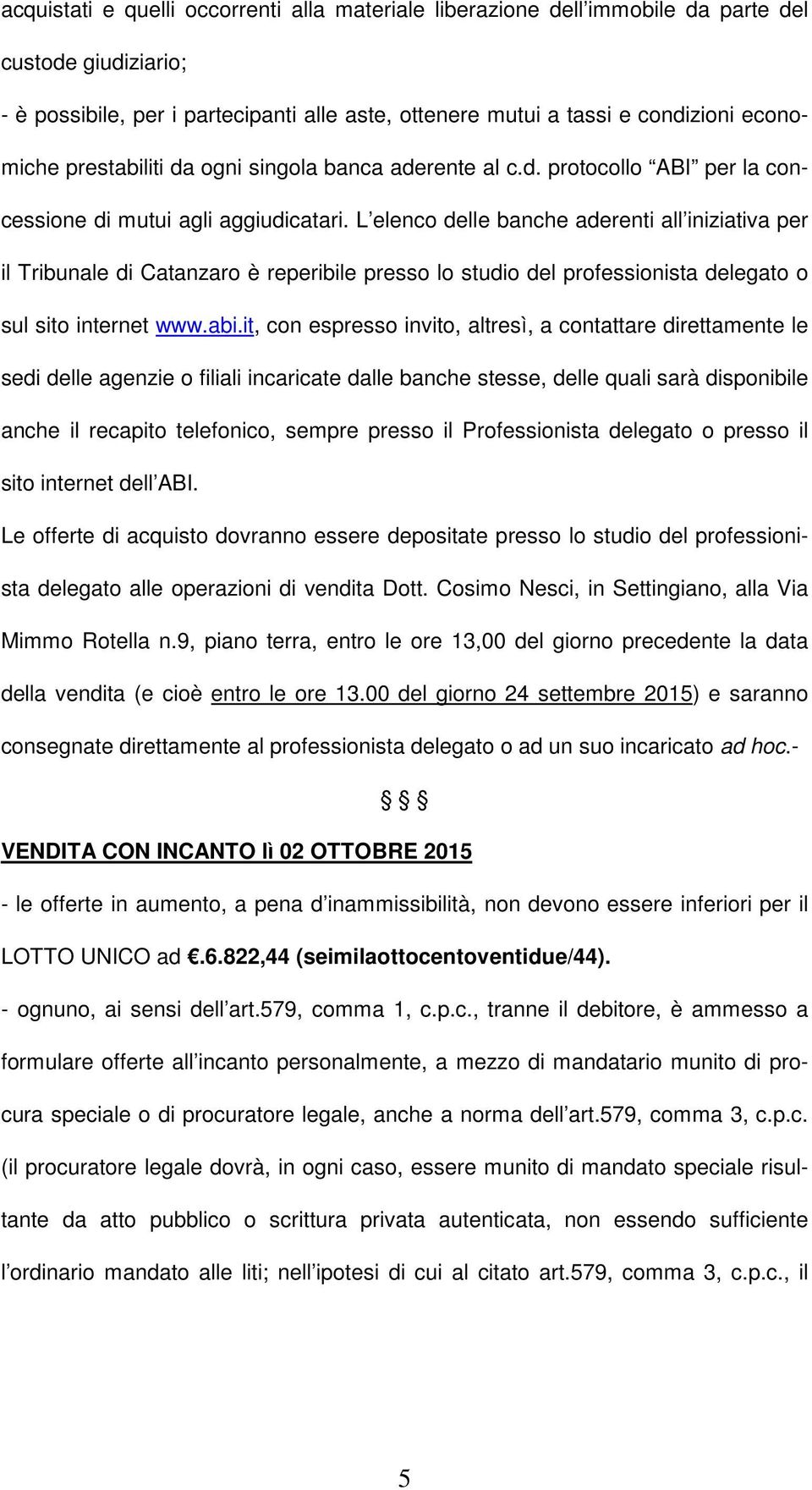 L elenco delle banche aderenti all iniziativa per il Tribunale di Catanzaro è reperibile presso lo studio del professionista delegato o sul sito internet www.abi.