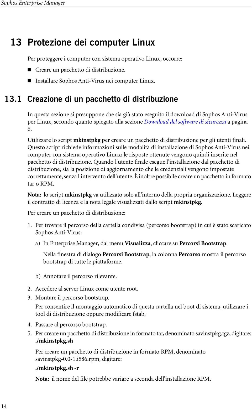 1 Creazione di un pacchetto di distribuzione In questa sezione si presuppone che sia già stato eseguito il download di Sophos Anti-Virus per Linux, secondo quanto spiegato alla sezione Download del