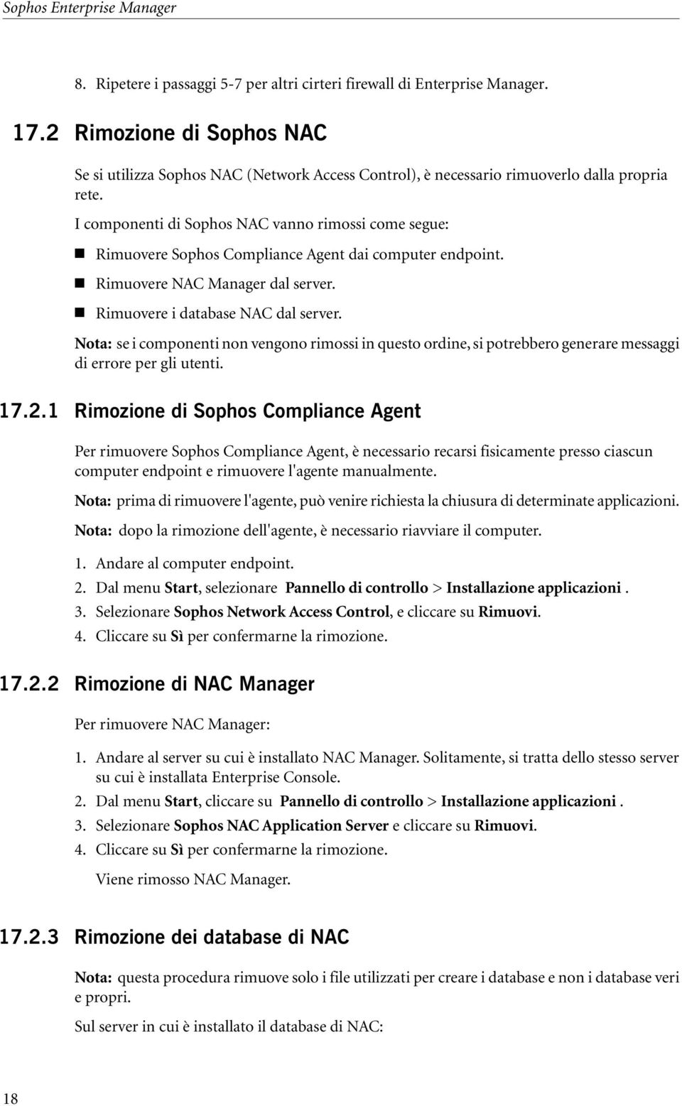 I componenti di Sophos NAC vanno rimossi come segue: Rimuovere Sophos Compliance Agent dai computer endpoint. Rimuovere NAC Manager dal server. Rimuovere i database NAC dal server.