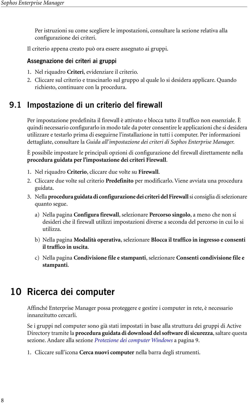 Cliccare sul criterio e trascinarlo sul gruppo al quale lo si desidera applicare. Quando richiesto, continuare con la procedura. 9.