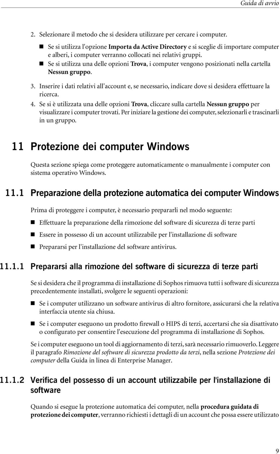 Se si utilizza una delle opzioni Trova, i computer vengono posizionati nella cartella Nessun gruppo. 3.