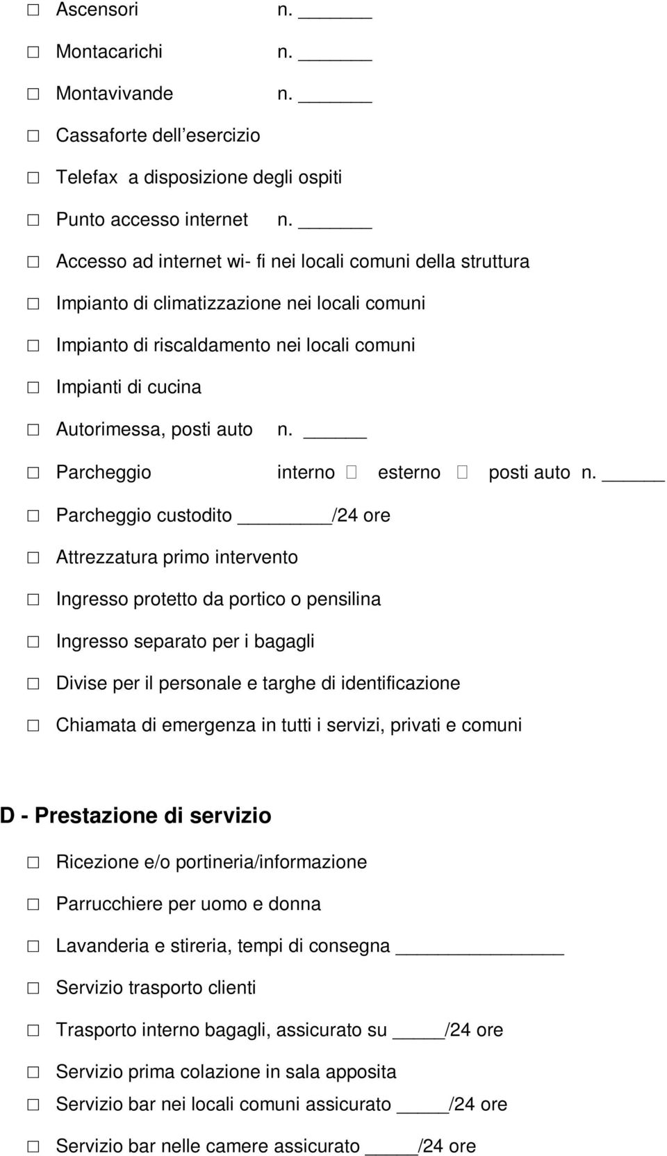 Parcheggio custodito /24 ore Attrezzatura primo intervento Ingresso protetto da portico o pensilina Ingresso separato per i bagagli Divise per il personale e targhe di identificazione Chiamata di