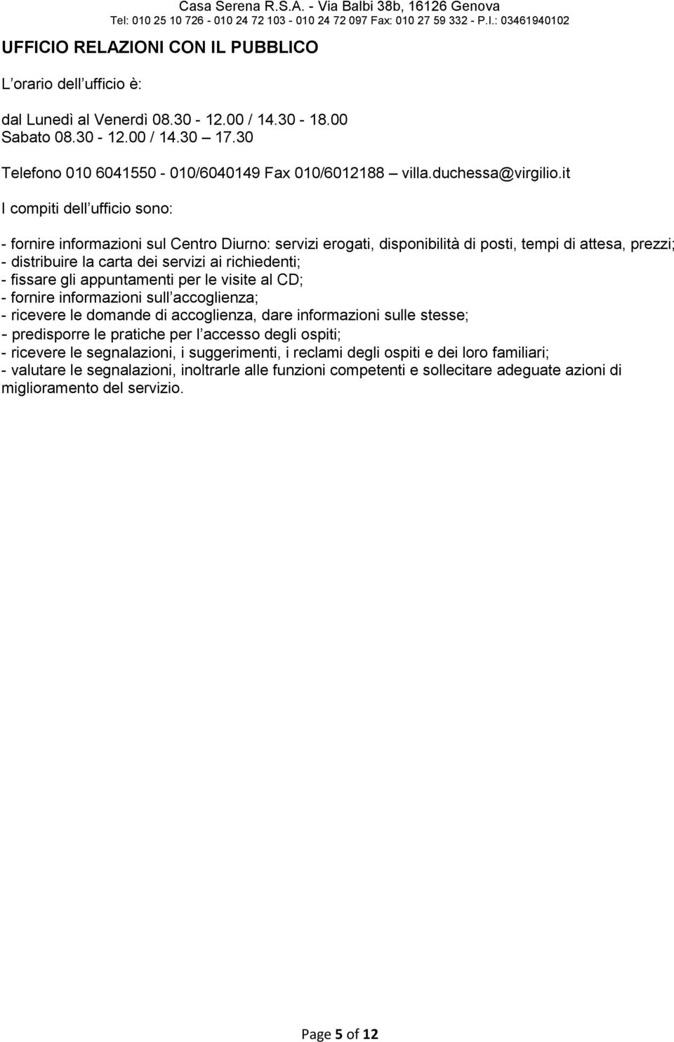 it I compiti dell ufficio sono: - fornire informazioni sul Centro Diurno: servizi erogati, disponibilità di posti, tempi di attesa, prezzi; - distribuire la carta dei servizi ai richiedenti; -