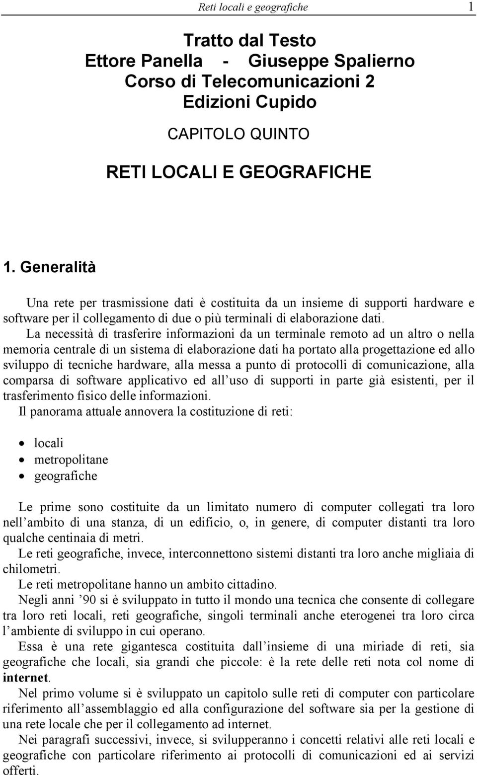 La necessità di trasferire informazioni da un terminale remoto ad un altro o nella memoria centrale di un sistema di elaborazione dati ha portato alla progettazione ed allo sviluppo di tecniche