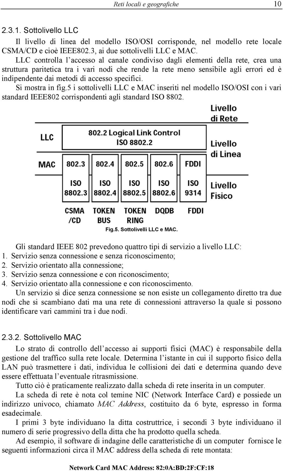 accesso specifici. Si mostra in fig.5 i sottolivelli LLC e MAC inseriti nel modello ISO/OSI con i vari standard IEEE802 corrispondenti agli standard ISO 8802. Fig.5. Sottolivelli LLC e MAC.