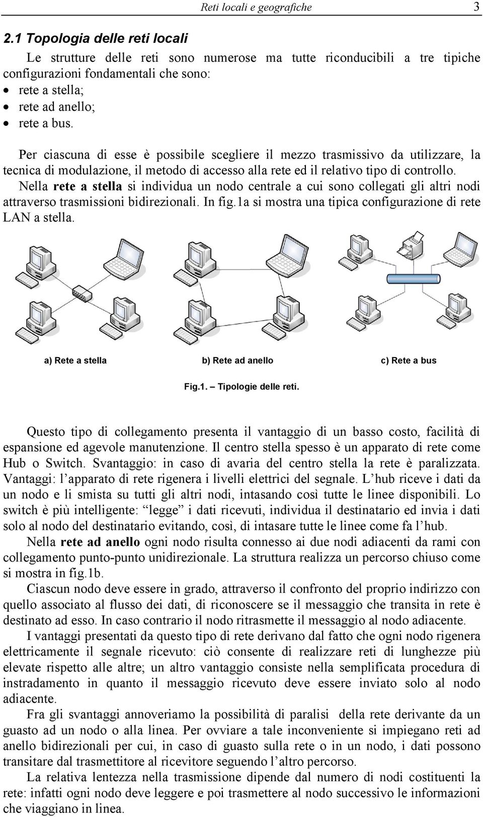 Per ciascuna di esse è possibile scegliere il mezzo trasmissivo da utilizzare, la tecnica di modulazione, il metodo di accesso alla rete ed il relativo tipo di controllo.